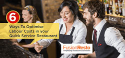 6 Ways To Optimise Labour Costs in your Quick Service Restaurant