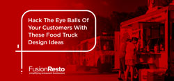 Hack The Eye Balls Of Your Customers With These Food Truck Design Ideas